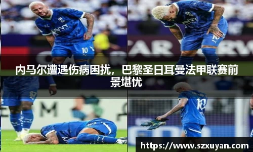 内马尔遭遇伤病困扰，巴黎圣日耳曼法甲联赛前景堪忧