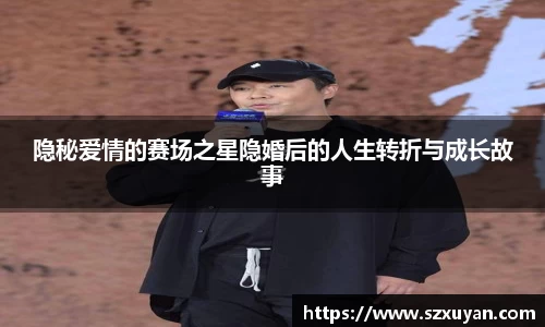 隐秘爱情的赛场之星隐婚后的人生转折与成长故事