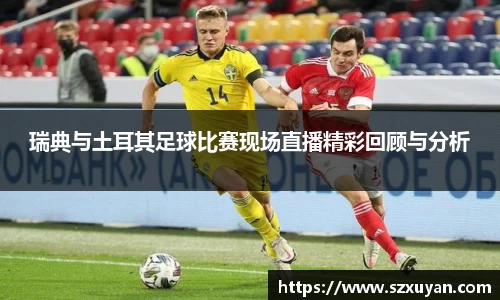 瑞典与土耳其足球比赛现场直播精彩回顾与分析