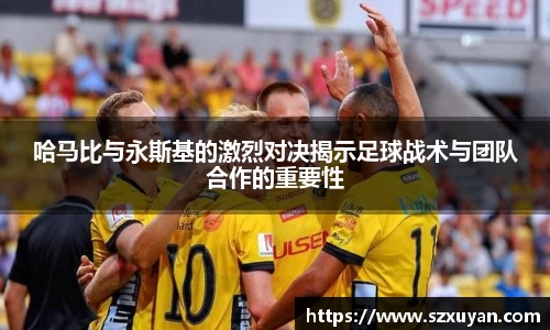 哈马比与永斯基的激烈对决揭示足球战术与团队合作的重要性