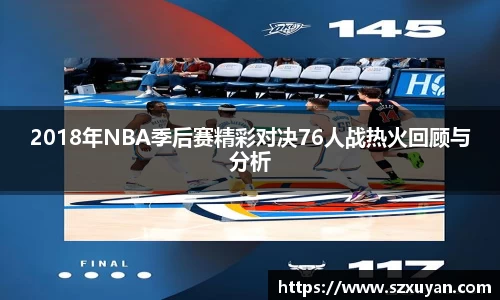 2018年NBA季后赛精彩对决76人战热火回顾与分析