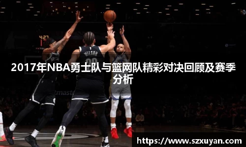 2017年NBA勇士队与篮网队精彩对决回顾及赛季分析
