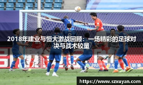 2018年建业与恒大激战回顾：一场精彩的足球对决与战术较量